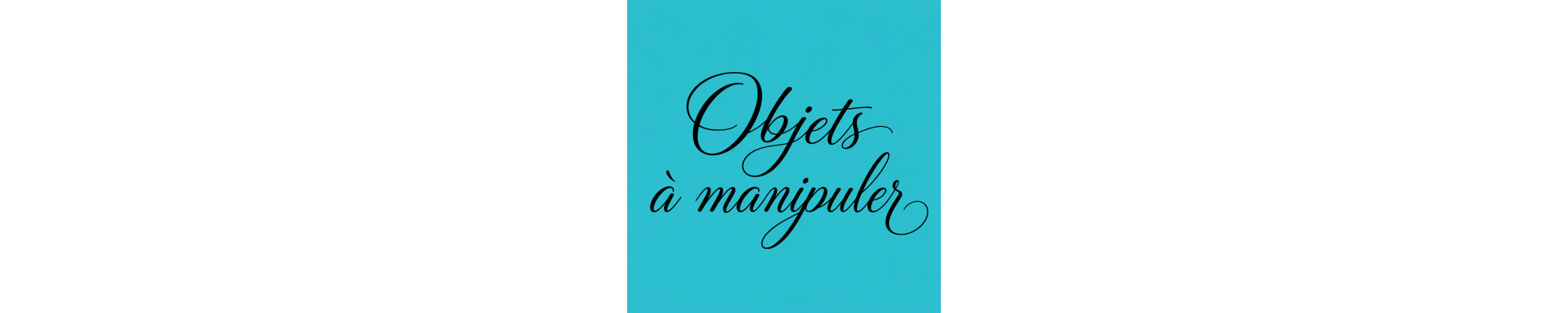 Objets à manipuler